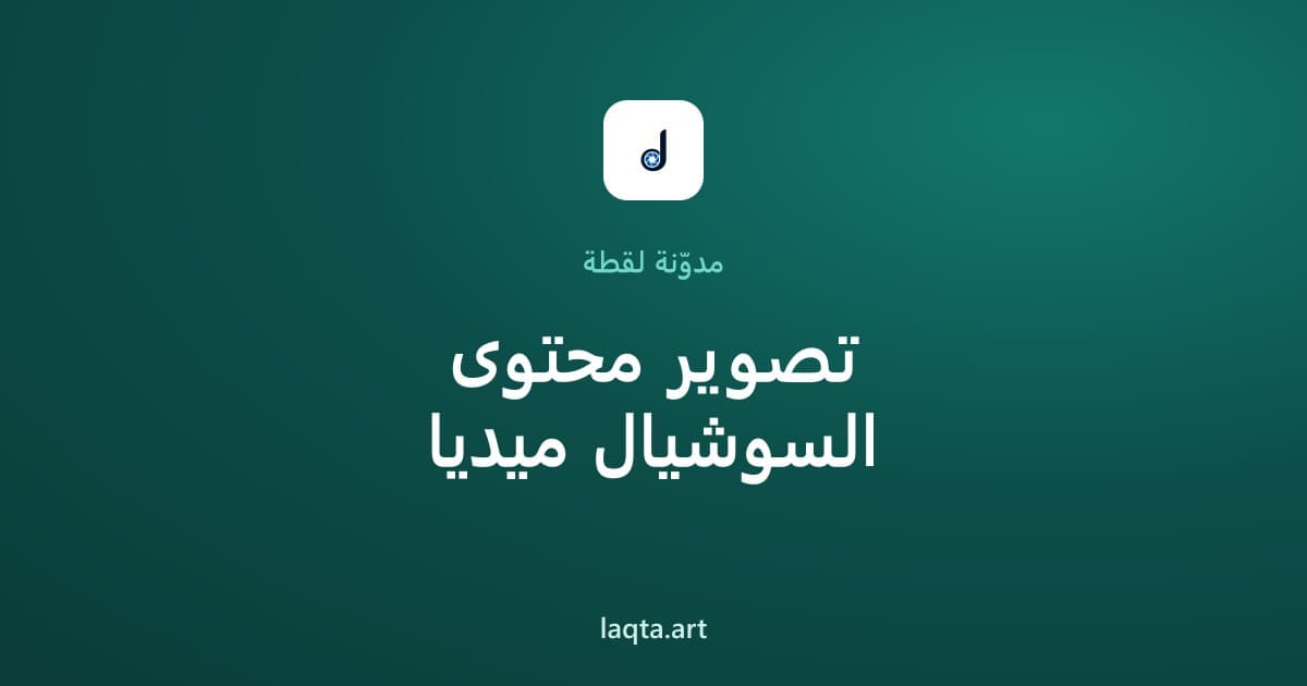 تصوير محتوى السوشيال ميديا: دليل الريلز وسناب شات وتيك توك للمتاجر والمشاريع