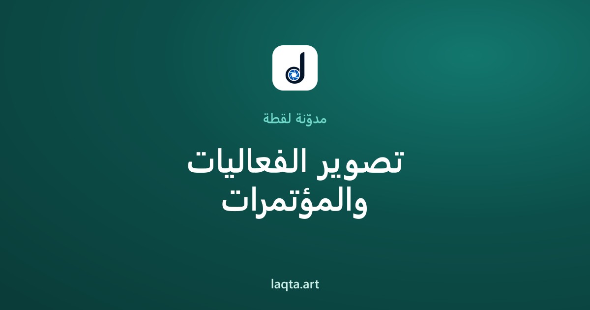 تصوير الفعاليات والمؤتمرات: دليل تغطية احترافية لفعاليات الشركات