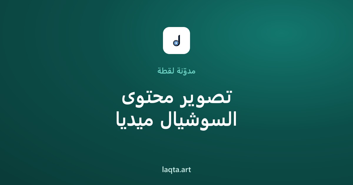 تصوير محتوى السوشيال ميديا: دليل الريلز وسناب شات وتيك توك للمتاجر والمشاريع