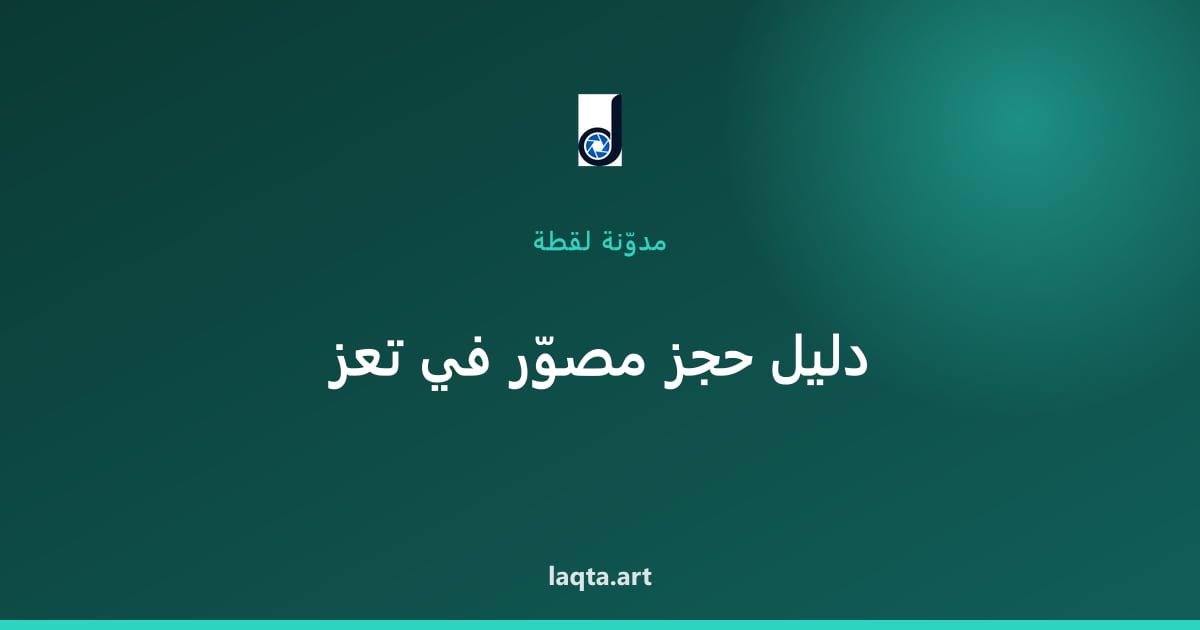 مصوّر في تعز: الدليل الكامل لحجز مصوّر زفاف ومناسبات بثقة
